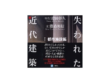 失われた近代建築　I 都市施設編