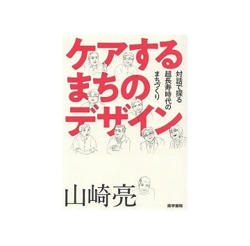ケアするまちのデザイン
対話で探る超長寿時代のまちづくり