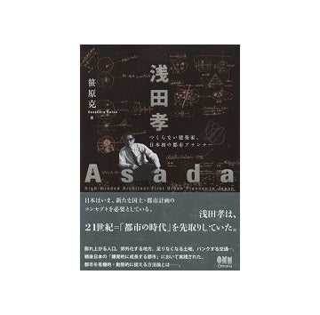 浅田孝　つくらない建築家、日本初の都市プランナー