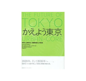 かえよう東京 世界に比類のない国際新都心の形成