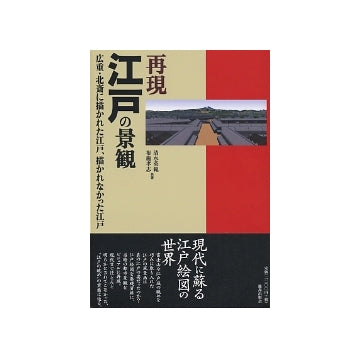 再現 江戸の景観
広重・北斎に描かれた江戸、描かれなかった江戸