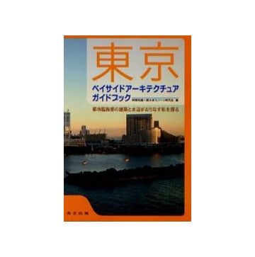 東京ベイサイドアーキテクチュアガイドブック
都市臨海部の建築と水辺がおりなす彩を探る