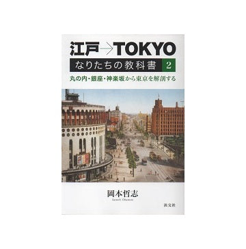 江戸→TOKYO なりたちの教科書2
丸の内・銀座・神楽坂から東京を解剖する