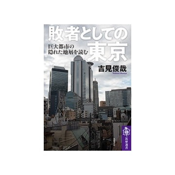 敗者としての東京　巨大都市の隠れた地層を読む