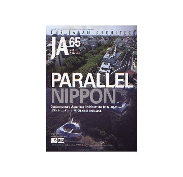 JA 65　PARALLEL NIPPON
パラレル・ニッポン　現代日本建築1996-2006