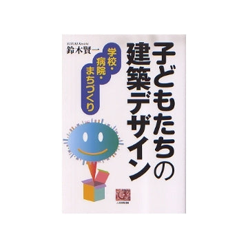 子どもたちの建築デザイン　学校・病院・まちづくり