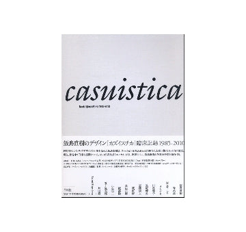 飯島直樹のデザイン　[カズイスチカ]臨床記録1985-2010
casuistica　Naoki Iijima Works 1985-2010