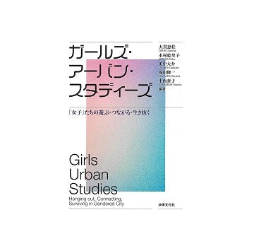 ガールズ・アーバン・スタディーズ　「女子」たちの遊ぶ・つながる・生き抜く