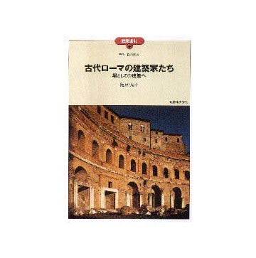 建築巡礼49　古代ローマの建築家たち
場としての建築へ