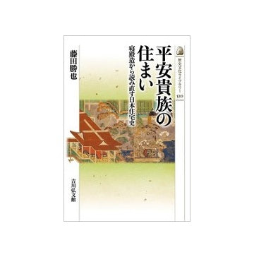 平安貴族の住まい 寝殿造から読み直す日本住宅史