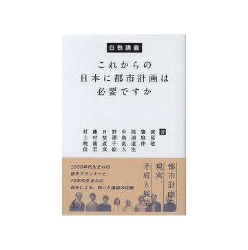 白熱講義　これからの日本に都市計画は必要ですか