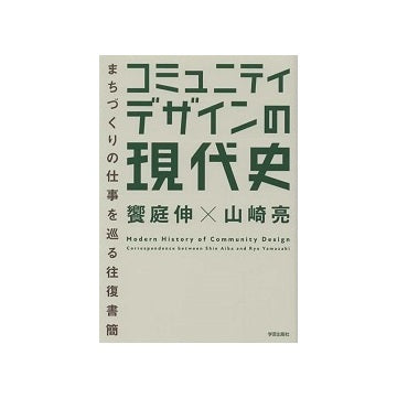 コミュニティデザインの現代史 まちづくりの仕事を巡る往復書簡