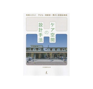 ケア空間の設計手法 地域にひらく 子ども・高齢者・障がい者福祉施設