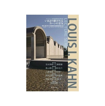 ルイス・カーン研究連続講演会活動記録　いま語り継がれるカーンの霊気