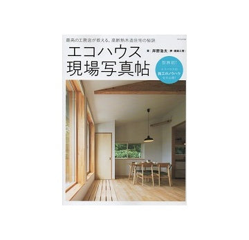 最高の工務店が教える、高断熱木造住宅の秘訣 エコハウス現場写真帖