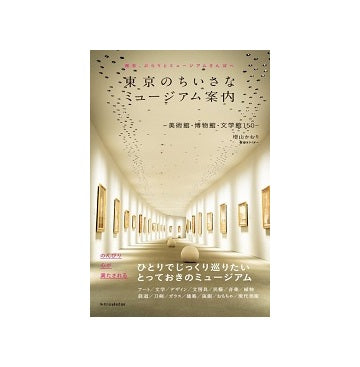 東京のちいさなミュージアム案内 ―美術館・博物館・文学館150―