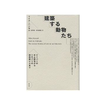 建築する動物たち
ビーバーの水上邸宅からシロアリの超高層ビルまで