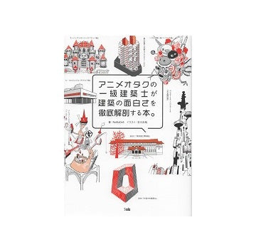 アニメオタクの一級建築士が建築の面白さを徹底解剖する本。