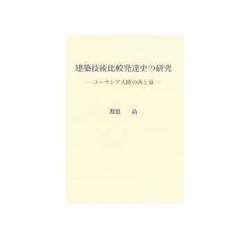 建築技術比較発達史の研究　ユーラシア大陸の西と東