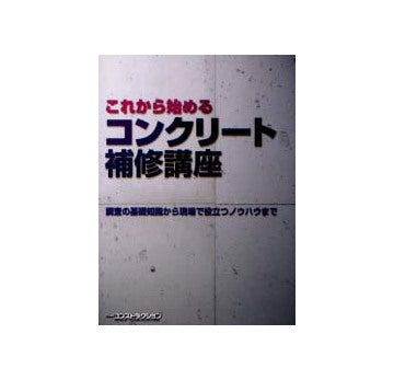 これから始めるコンクリート補修講座
調査の基礎知識から現場で役立つノウハウまで
