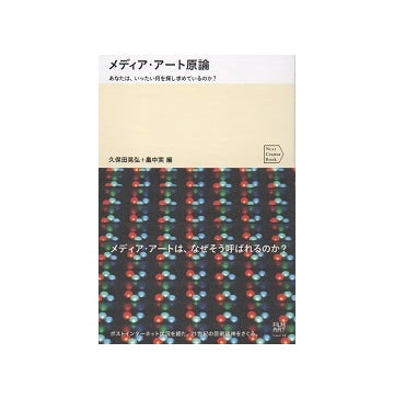 メディア・アート原論　あなたは、いったい何を探し求めているのか?