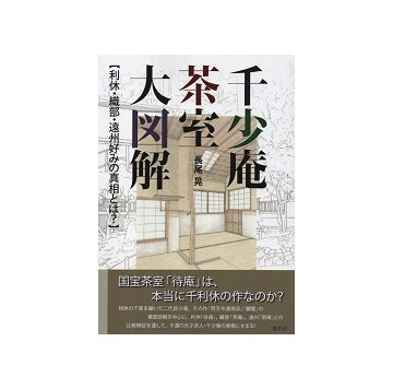 千少庵茶室大図解　利休・織部・遠州好みの真相とは？