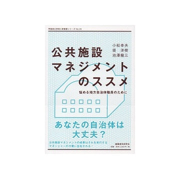 公共施設マネジメントのススメ　悩める地方自治体職員のために