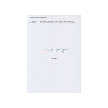 石上純也　ちいさな図版のまとまりから建築について考えたこと
現代建築家コンセプト・シリーズ 2