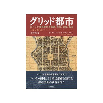 グリッド都市　スペイン植民都市の起源、形成、変容、転生