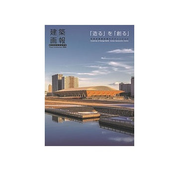 建築画報　384 「造る」を「創る」 有明体操競技場のデザインビルド