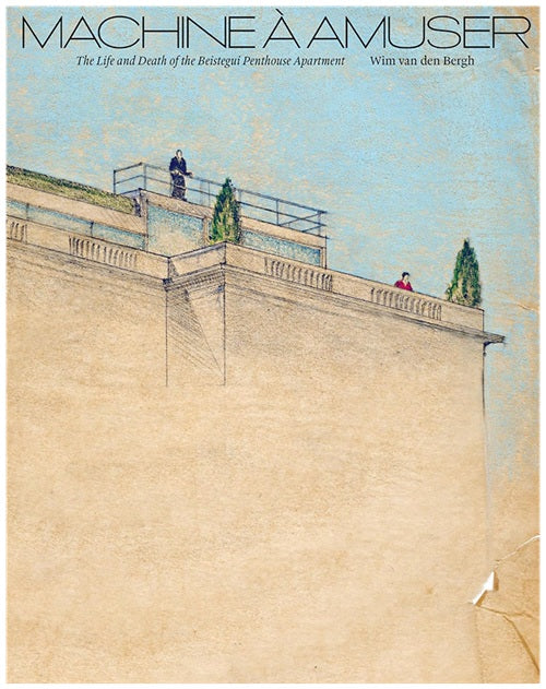 Machine à Amuser: The Life and Death of the Beistegui Penthouse Apartment