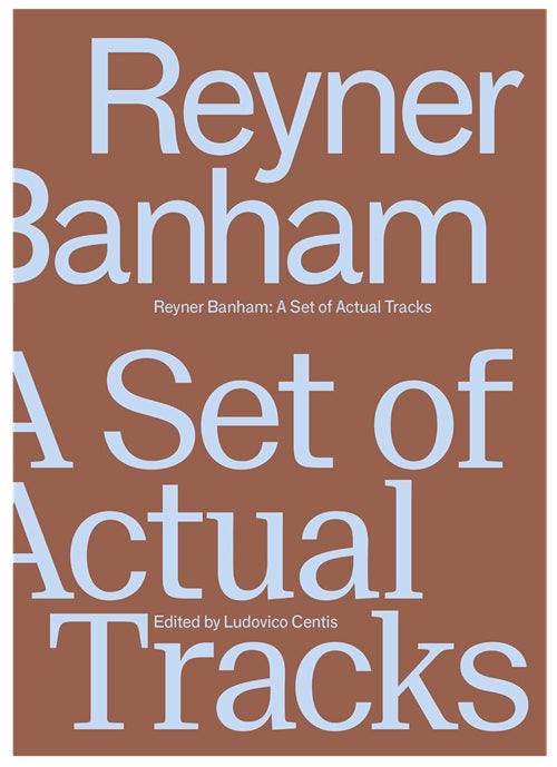 Reyner Banham: A Set of Actual Tracks