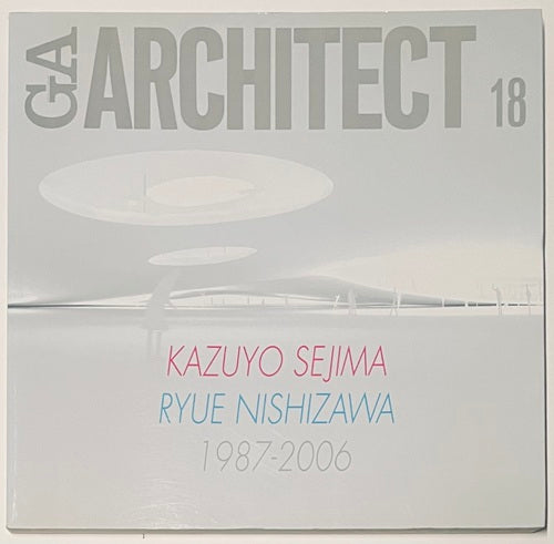 GA ARCHITECT 18　KAZUYO SEJIMA+RYUE NISHIZAWA
妹島和世＋西沢立衛 1987-2006