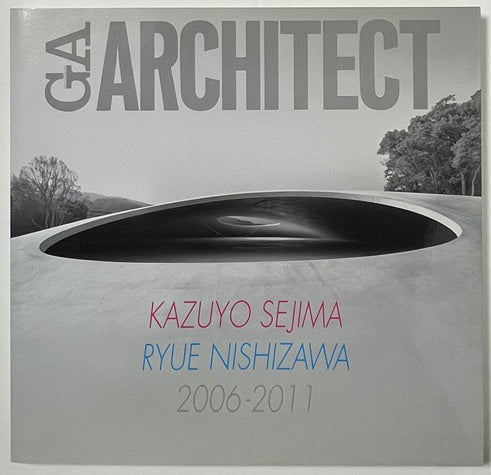 GA ARCHITECT KAZUYO SEJIMA+RYUE NISHIZAWA 妹島和世＋西沢立衛 2006-2011