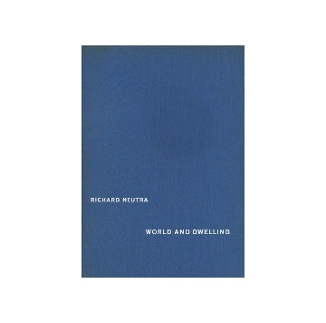RICHARD NEUTRA world and dwelling