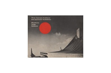 Three Japanese Architects　Mayekawa／Tange／Sakakura