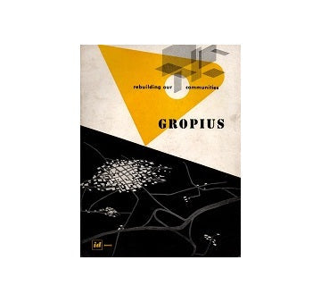 walter gropius : rebuilding our communities