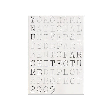横浜国立大学　卒業設計作品集　2009
YOKOHAMA NATIONAL UNIVERSITY DIPLOMA PROJECTS 2009