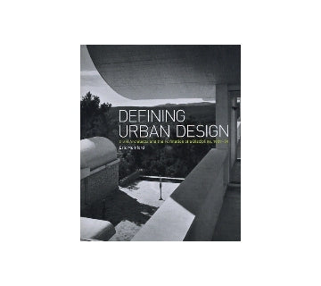 DEFINING URBAN DESIGN
CIAM Architects and the Formation of a Discipline 1937-69