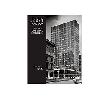 Gordon Bunshaft and SOM: Building Corporate Modernism