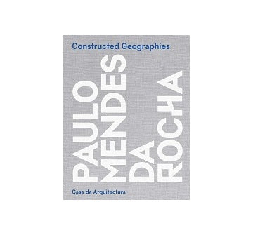 Constructed Geographies: Paulo Mendes Da Rocha