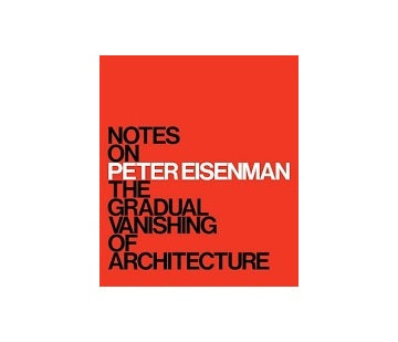 Notes on Peter Eisenman The Gradual Vanishing of Architecture