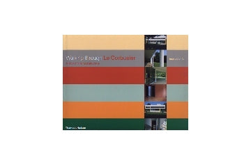 Walking through Le Corbusier
A Tour of His Masterworks ル・コルビュジエ
