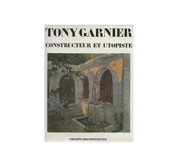 Tony Garnier Constructeur et utopiste