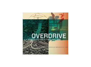 OVERDRIVE L.A. Constructs The Future 1940-1990