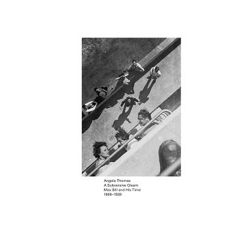 A Subversive Gleam: Max Bill and His Time: 1908-1939