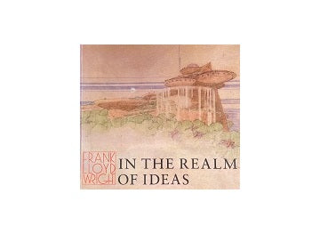 Frank Lloyd Wright In The Realm of Ideas