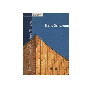 Hans Scharoun 1893-1972: Die Forderung des Unvollendeten