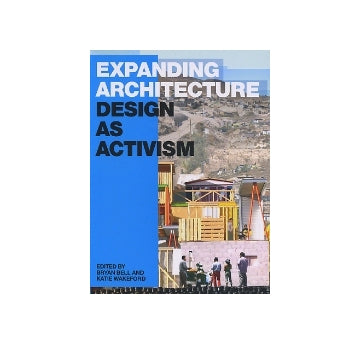 EXPANDING ARCHITECTURE
DESIGN AS ACTIVISM
