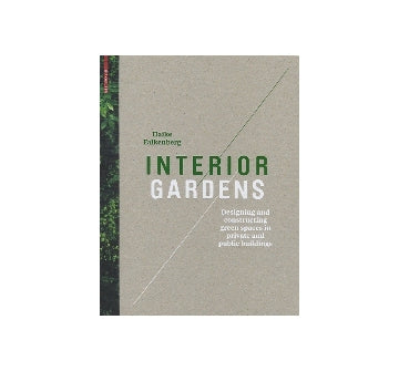 INTERIOR GARDENS　Designing and constructing green spaces in private and public buildings